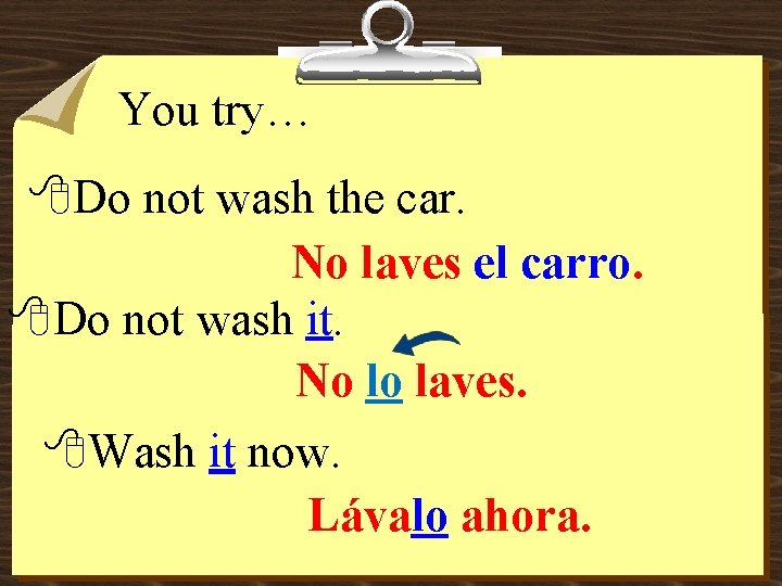 You try… 8 Do not wash the car. No laves el carro. 8 Do