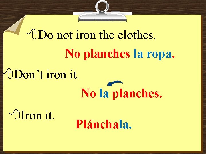 8 Do not iron the clothes. No planches la ropa. 8 Don’t iron it.