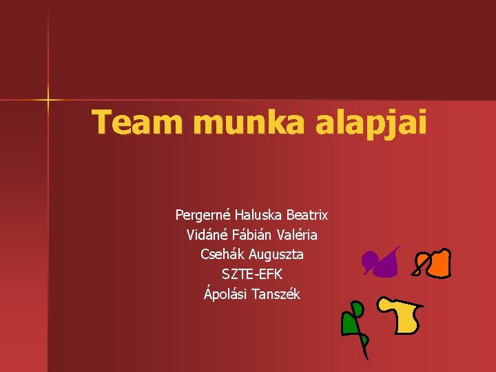 Team munka alapjai Pergerné Haluska Beatrix Vidáné Fábián Valéria Csehák Auguszta SZTE EFK Ápolási