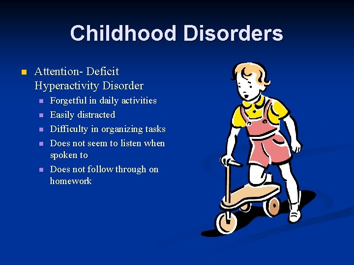 Childhood Disorders n Attention- Deficit Hyperactivity Disorder n n n Forgetful in daily activities