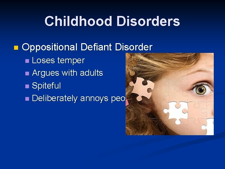 Childhood Disorders n Oppositional Defiant Disorder Loses temper n Argues with adults n Spiteful