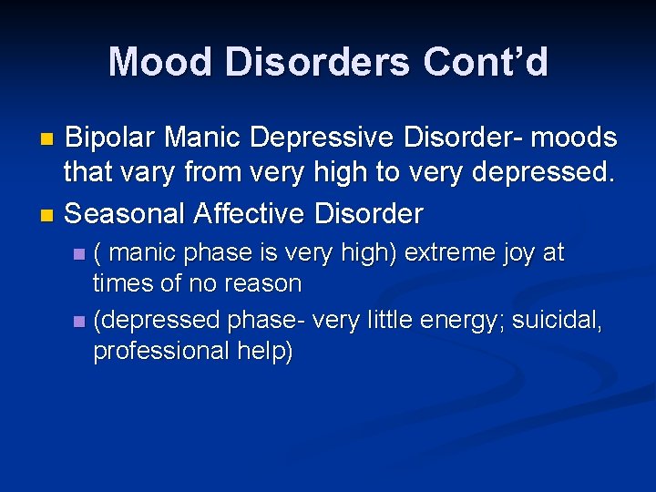 Mood Disorders Cont’d Bipolar Manic Depressive Disorder- moods that vary from very high to