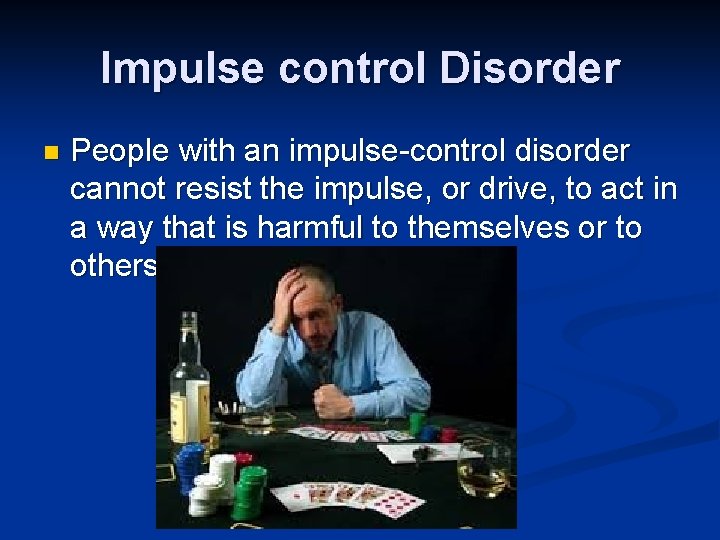 Impulse control Disorder n People with an impulse-control disorder cannot resist the impulse, or