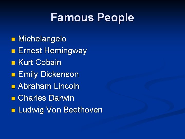 Famous People Michelangelo n Ernest Hemingway n Kurt Cobain n Emily Dickenson n Abraham