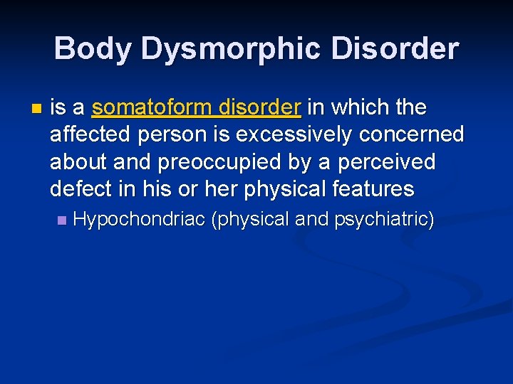 Body Dysmorphic Disorder n is a somatoform disorder in which the affected person is