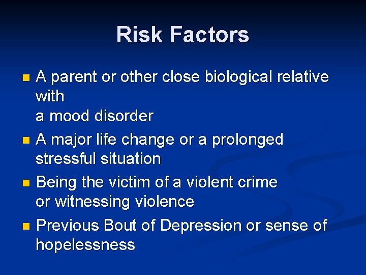 Risk Factors A parent or other close biological relative with a mood disorder n