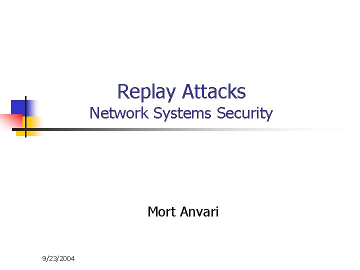 Replay Attacks Network Systems Security Mort Anvari 9/23/2004 