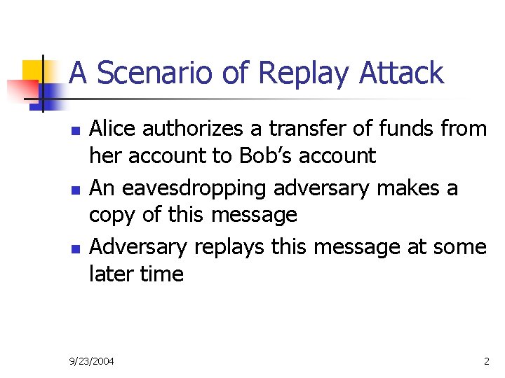 A Scenario of Replay Attack n n n Alice authorizes a transfer of funds