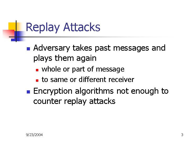 Replay Attacks n Adversary takes past messages and plays them again n whole or
