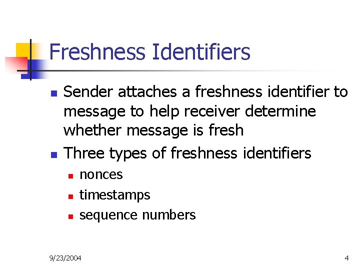 Freshness Identifiers n n Sender attaches a freshness identifier to message to help receiver