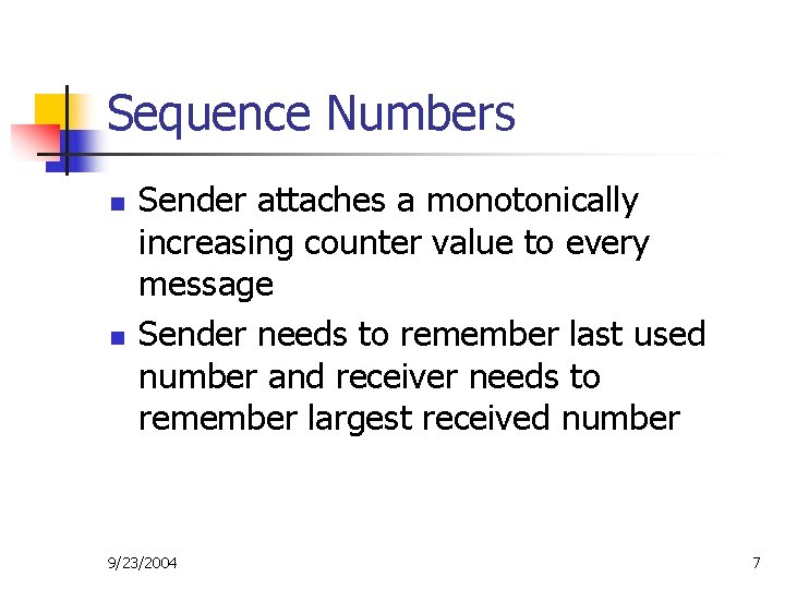 Sequence Numbers n n Sender attaches a monotonically increasing counter value to every message