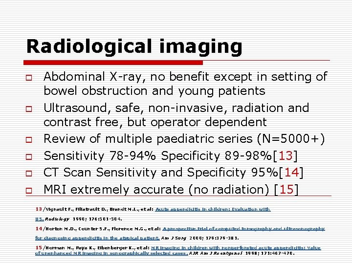 Radiological imaging o o o Abdominal X-ray, no benefit except in setting of bowel Radiological imaging o o o Abdominal X-ray, no benefit except in setting of bowel