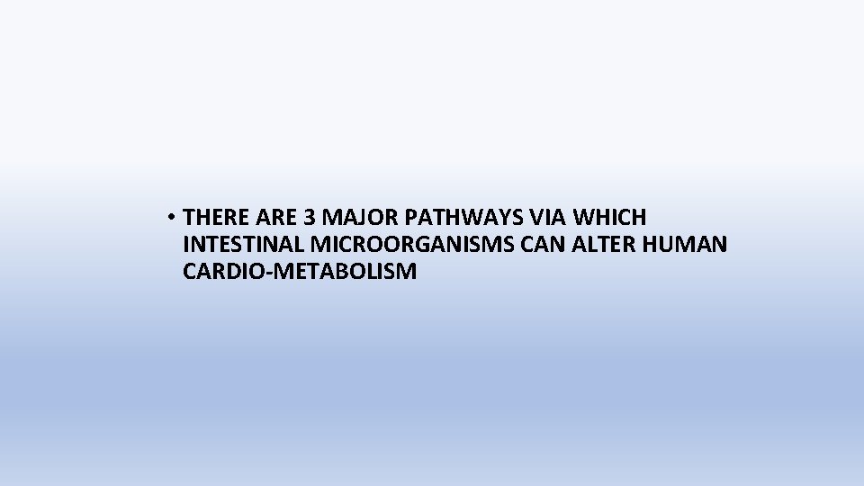  • THERE ARE 3 MAJOR PATHWAYS VIA WHICH INTESTINAL MICROORGANISMS CAN ALTER HUMAN