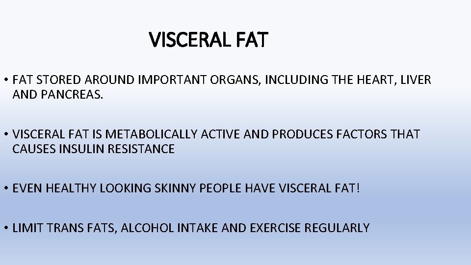 VISCERAL FAT • FAT STORED AROUND IMPORTANT ORGANS, INCLUDING THE HEART, LIVER AND PANCREAS.