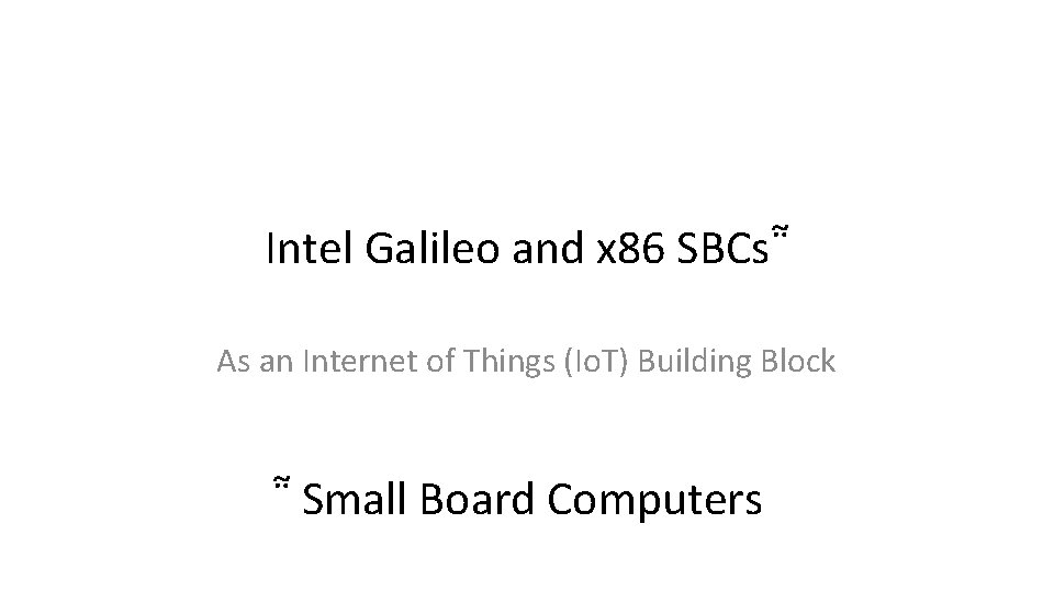 Intel Galileo and x 86 SBCs῁ As an Internet of Things (Io. T) Building