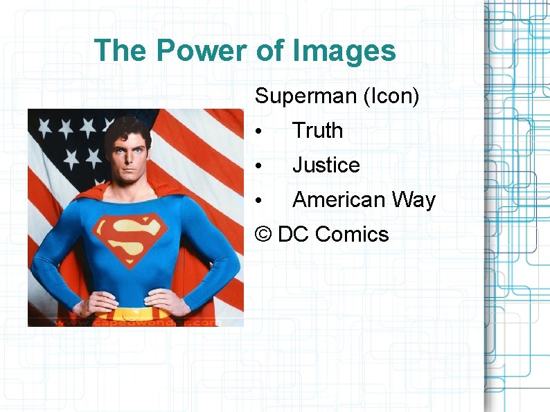 The Power of Images Superman (Icon) • Truth • Justice • American Way ©