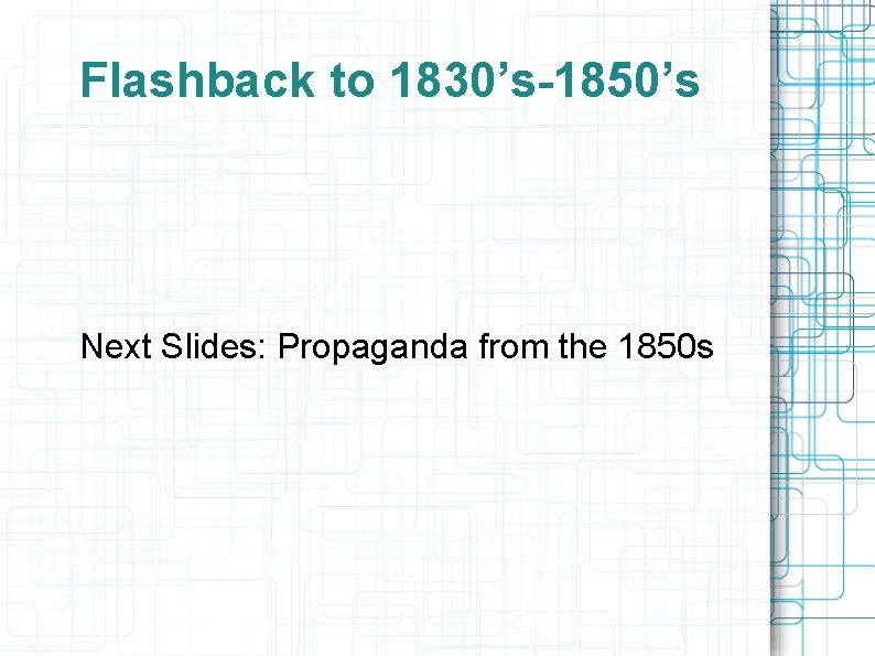 Flashback to 1830’s-1850’s Next Slides: Propaganda from the 1850 s 