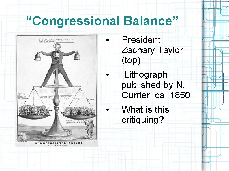 “Congressional Balance” • President Zachary Taylor (top) • Lithograph published by N. Currier, ca.