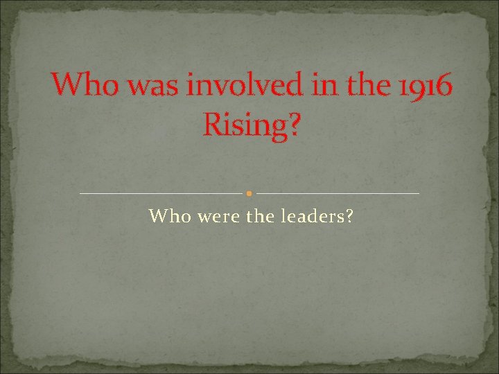 Who was involved in the 1916 Rising? Who were the leaders? 