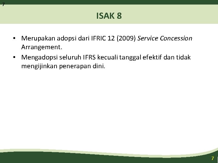 7 ISAK 8 • Merupakan adopsi dari IFRIC 12 (2009) Service Concession Arrangement. •