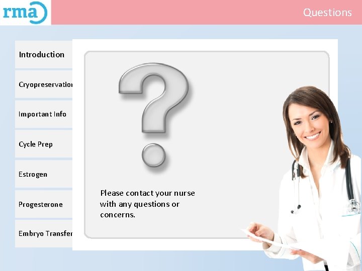 Questions Introduction Cryopreservation Important Info Cycle Prep Estrogen Progesterone Embryo Transfer Please contact your