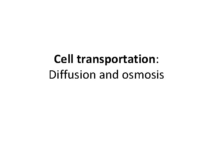 Cell transportation: Diffusion and osmosis 