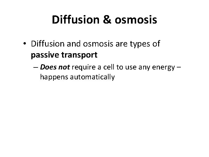 Diffusion & osmosis • Diffusion and osmosis are types of passive transport – Does