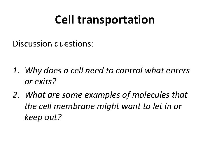 Cell transportation Discussion questions: 1. Why does a cell need to control what enters