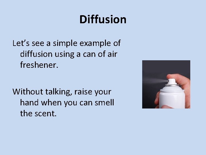 Diffusion Let’s see a simple example of diffusion using a can of air freshener.