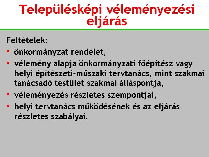 Településképi véleményezési eljárás Feltételek: • önkormányzat rendelet, • vélemény alapja önkormányzati főépítész vagy helyi