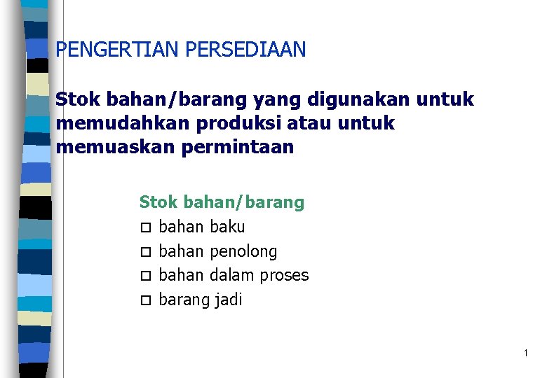 PENGERTIAN PERSEDIAAN Stok bahan/barang yang digunakan untuk memudahkan produksi atau untuk memuaskan permintaan Stok