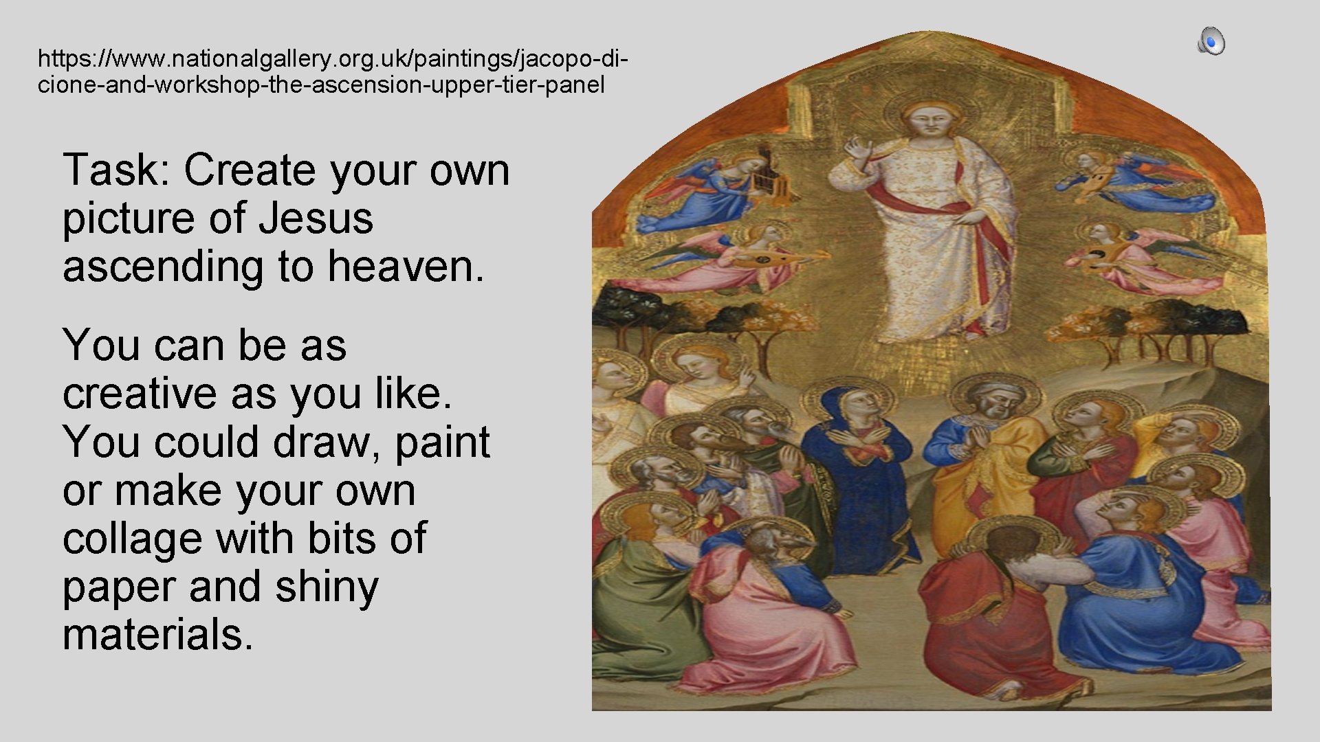 https: //www. nationalgallery. org. uk/paintings/jacopo-dicione-and-workshop-the-ascension-upper-tier-panel Task: Create your own picture of Jesus ascending to