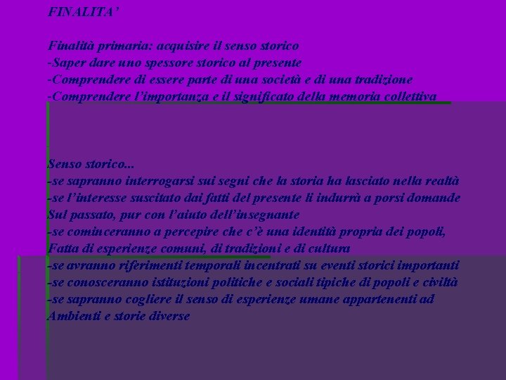 FINALITA’ Finalità primaria: acquisire il senso storico -Saper dare uno spessore storico al presente