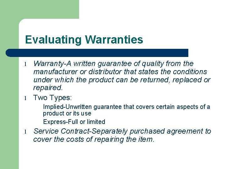 Evaluating Warranties l l Warranty-A written guarantee of quality from the manufacturer or distributor