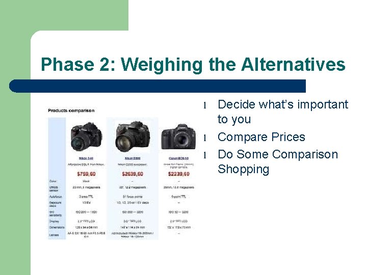 Phase 2: Weighing the Alternatives l l l Decide what’s important to you Compare
