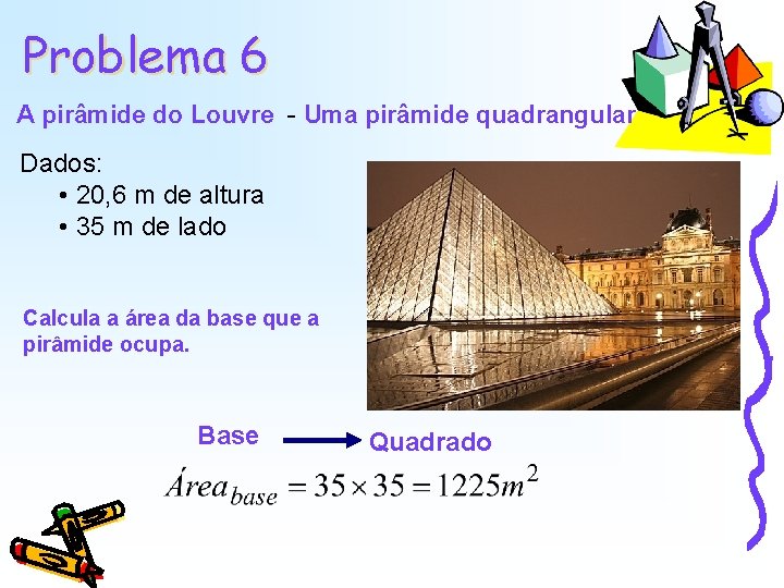 Problema 6 A pirâmide do Louvre - Uma pirâmide quadrangular Dados: • 20, 6 Problema 6 A pirâmide do Louvre - Uma pirâmide quadrangular Dados: • 20, 6