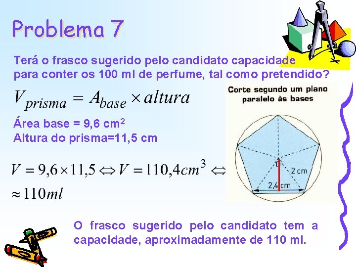 Problema 7 Terá o frasco sugerido pelo candidato capacidade para conter os 100 ml Problema 7 Terá o frasco sugerido pelo candidato capacidade para conter os 100 ml