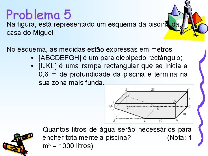 Problema 5 Na figura, está representado um esquema da piscina da casa do Miguel, Problema 5 Na figura, está representado um esquema da piscina da casa do Miguel,