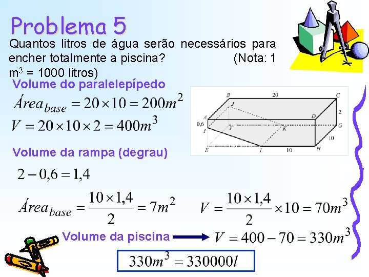 Problema 5 Quantos litros de água serão necessários para encher totalmente a piscina? (Nota: Problema 5 Quantos litros de água serão necessários para encher totalmente a piscina? (Nota: