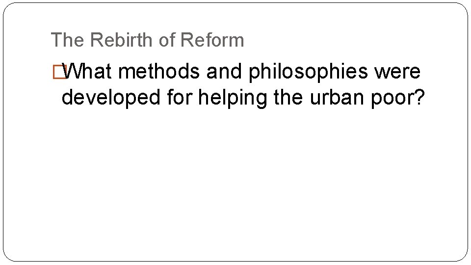 The Rebirth of Reform �What methods and philosophies were developed for helping the urban