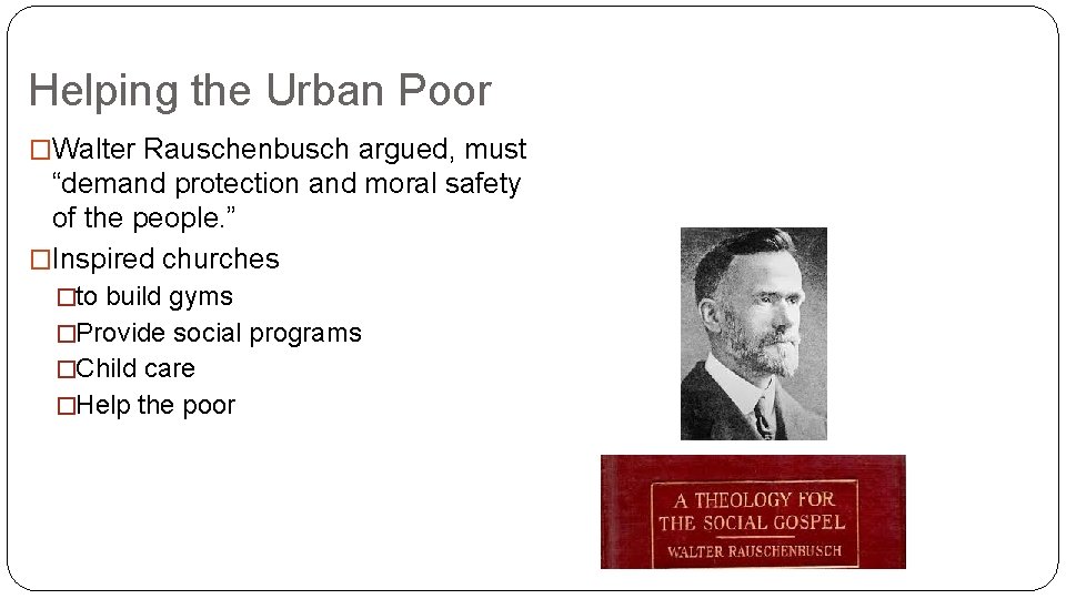 Helping the Urban Poor �Walter Rauschenbusch argued, must “demand protection and moral safety of