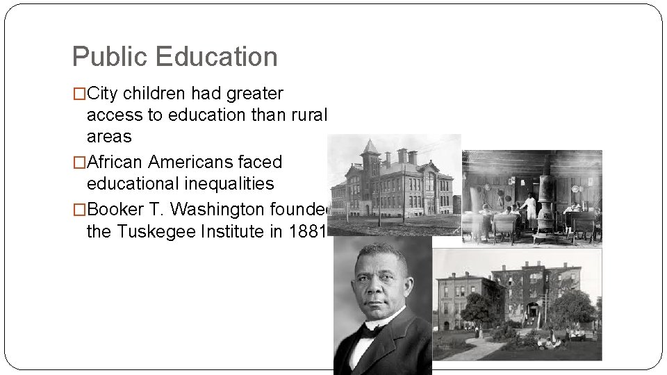 Public Education �City children had greater access to education than rural areas �African Americans