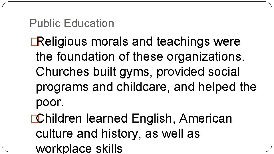 Public Education �Religious morals and teachings were the foundation of these organizations. Churches built