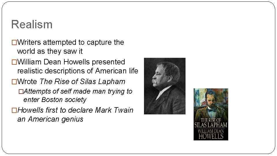 Realism �Writers attempted to capture the world as they saw it �William Dean Howells