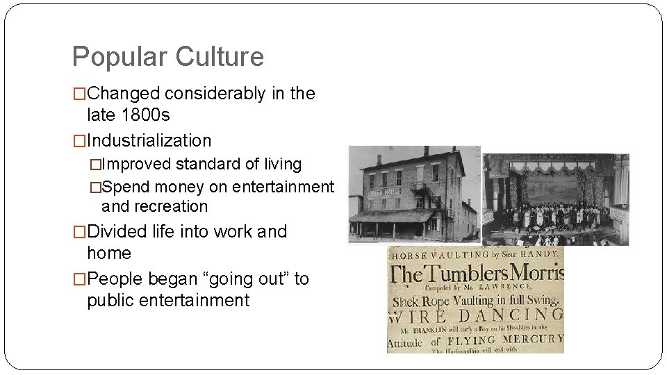 Popular Culture �Changed considerably in the late 1800 s �Industrialization �Improved standard of living