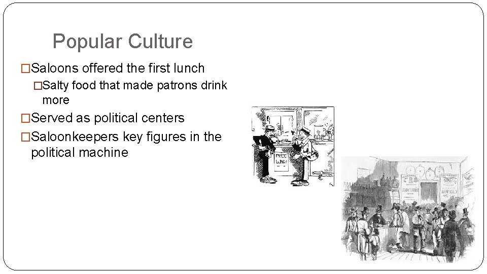Popular Culture �Saloons offered the first lunch �Salty food that made patrons drink more