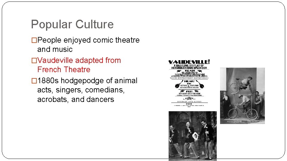 Popular Culture �People enjoyed comic theatre and music �Vaudeville adapted from French Theatre �