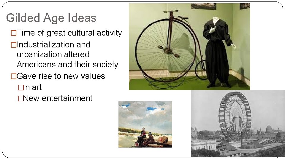 Gilded Age Ideas �Time of great cultural activity �Industrialization and urbanization altered Americans and