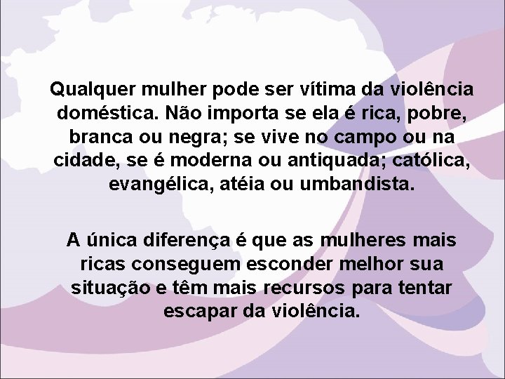 Qualquer mulher pode ser vítima da violência doméstica. Não importa se ela é rica,