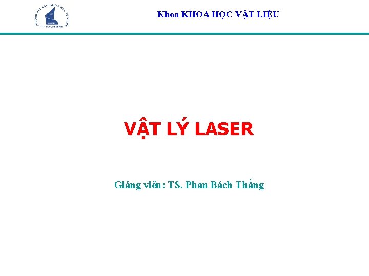 Khoa KHOA HỌC VẬT LIỆU VẬT LÝ LASER Giảng viên: TS. Phan Bách Thắng